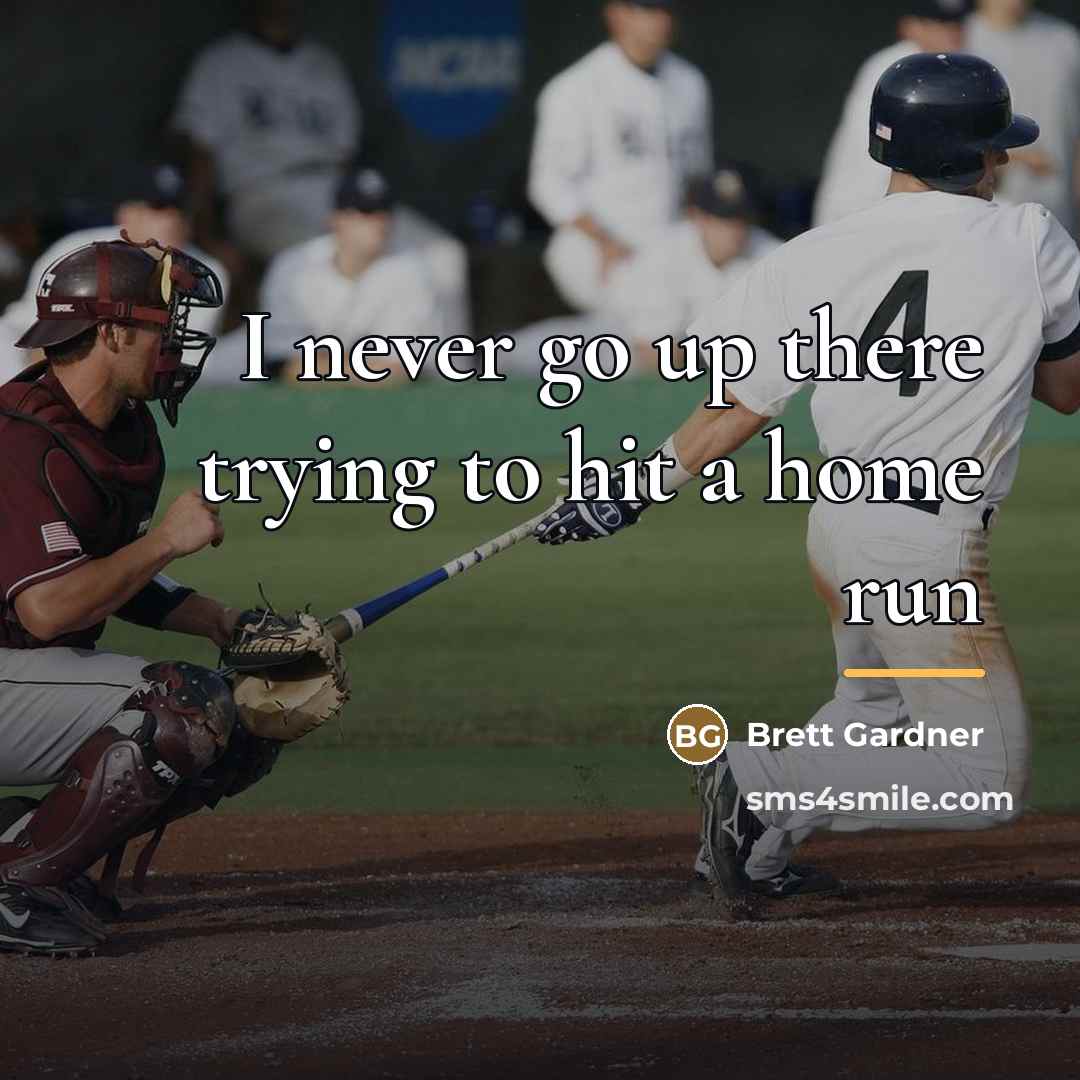 “I never go up there trying to hit a home…” quote by Brett Gardner