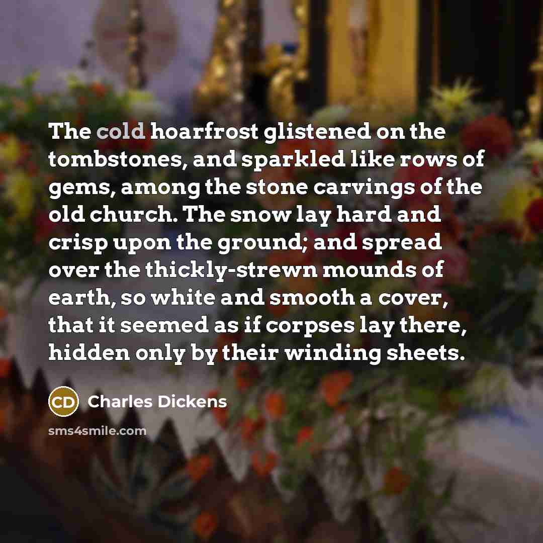 “The cold hoarfrost glistened on the tombstones, and sparkled like…” quote by Charles Dickens