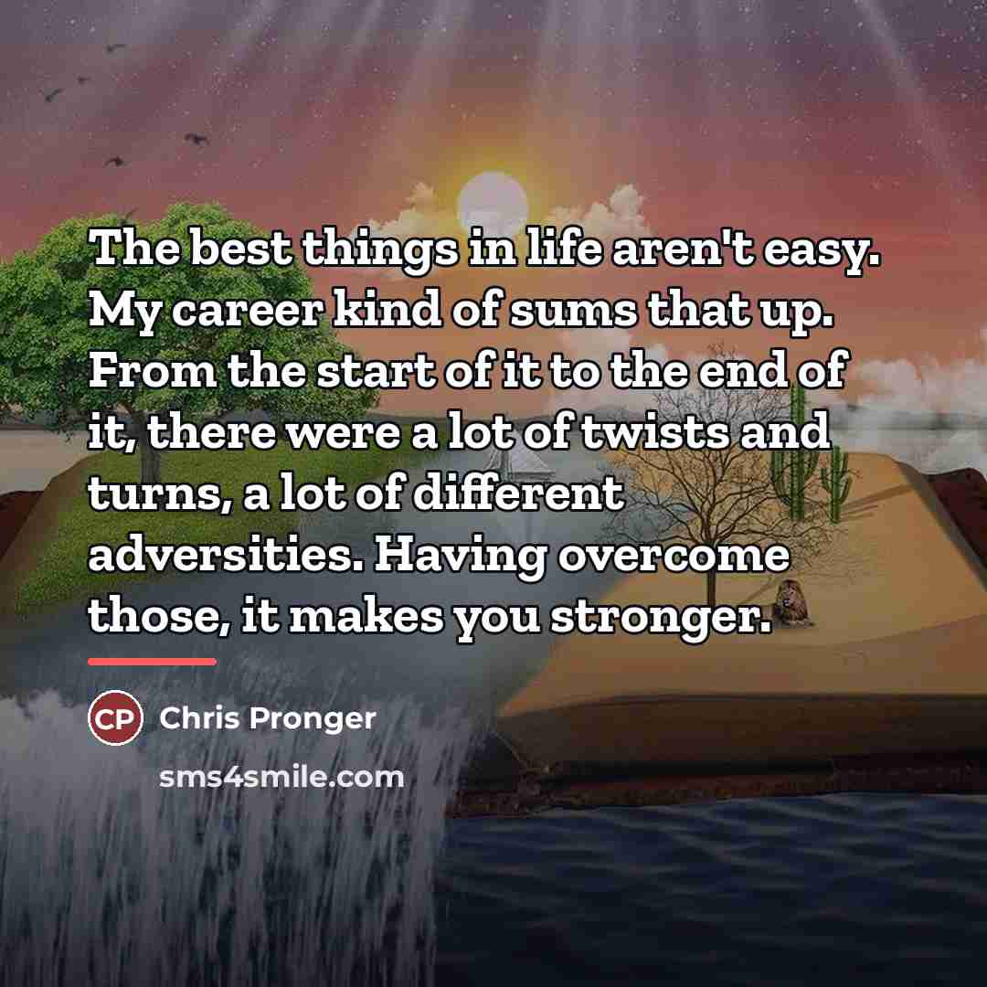 “The best things in life aren't easy. My career kind…” quote by Chris Pronger