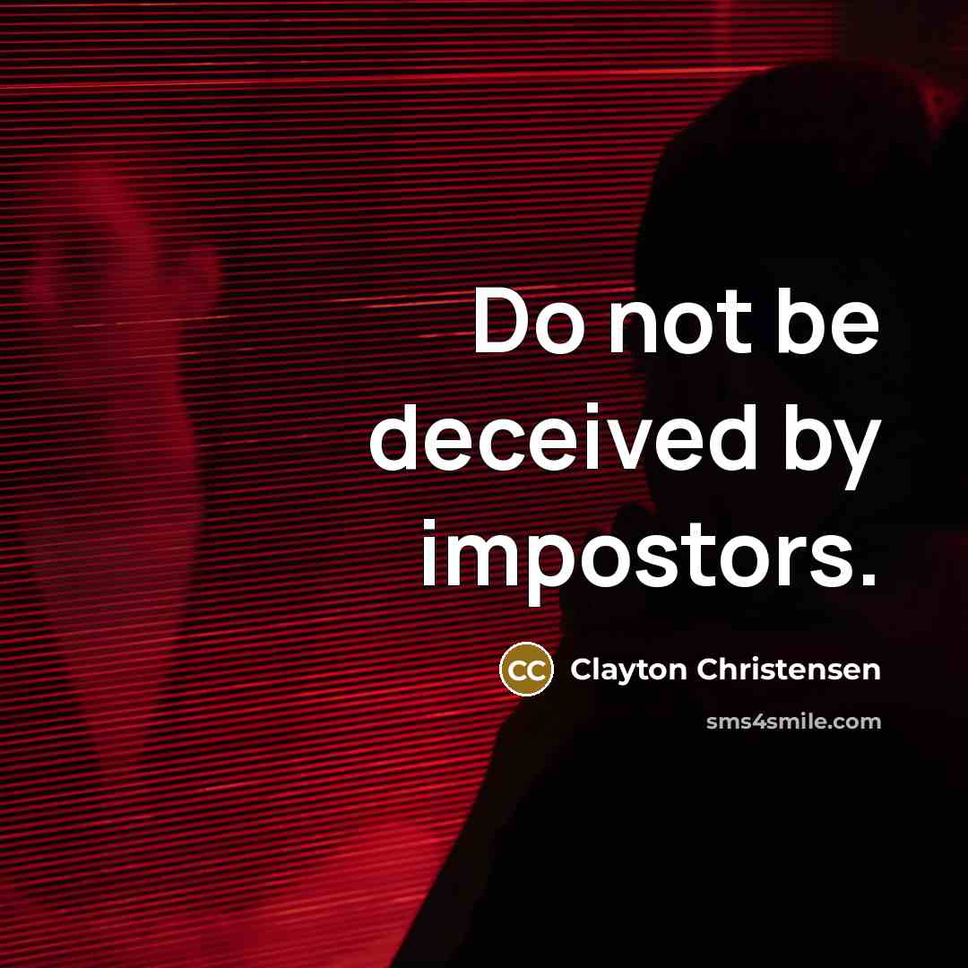 “Do not be deceived by impostors.…” quote by Clayton Christensen