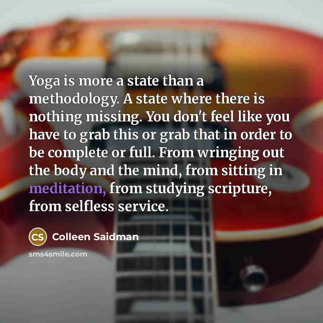 “Yoga is more a state than a methodology. A state…” quote by Colleen Saidman