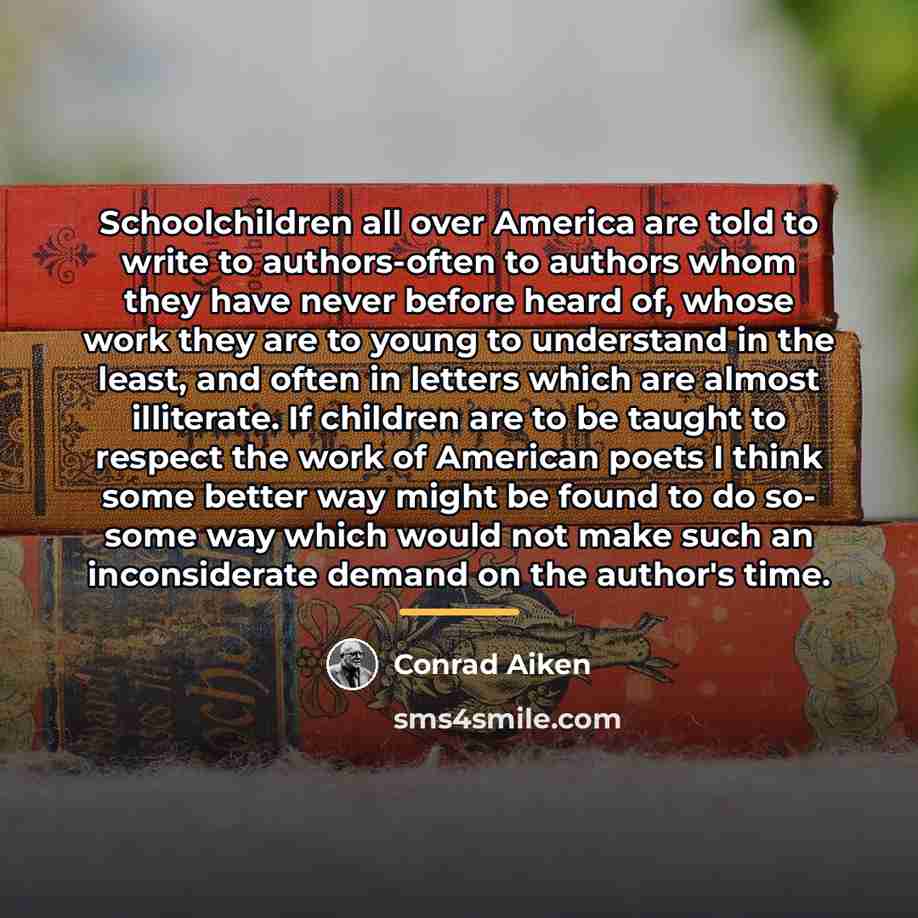 “Schoolchildren all over America are told to write to authors-often…” quote by Conrad Aiken