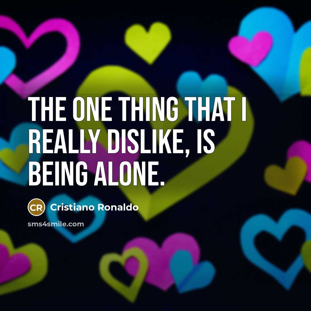 “The one thing that I really dislike, is being alone.…” quote by Cristiano Ronaldo