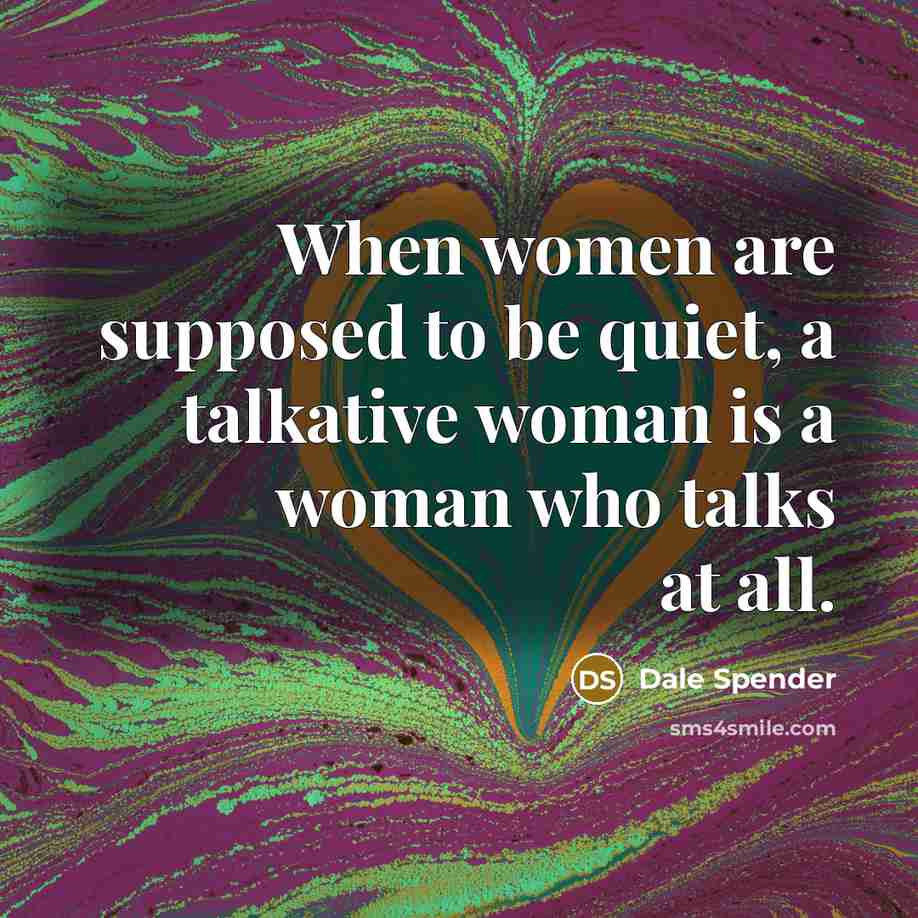 “When women are supposed to be quiet, a talkative woman…” quote by Dale Spender