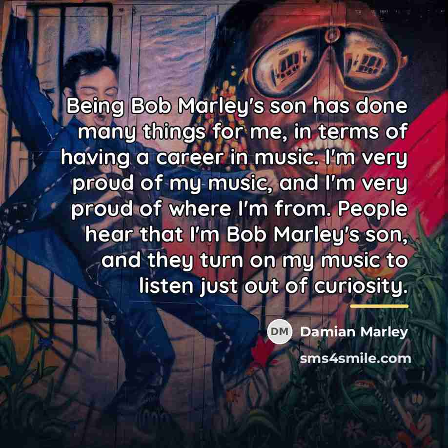 “Being Bob Marley's son has done many things for me,…” quote by Damian Marley
