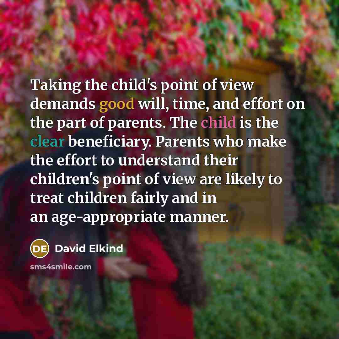 “Taking the child's point of view demands good will, time,…” quote by David Elkind