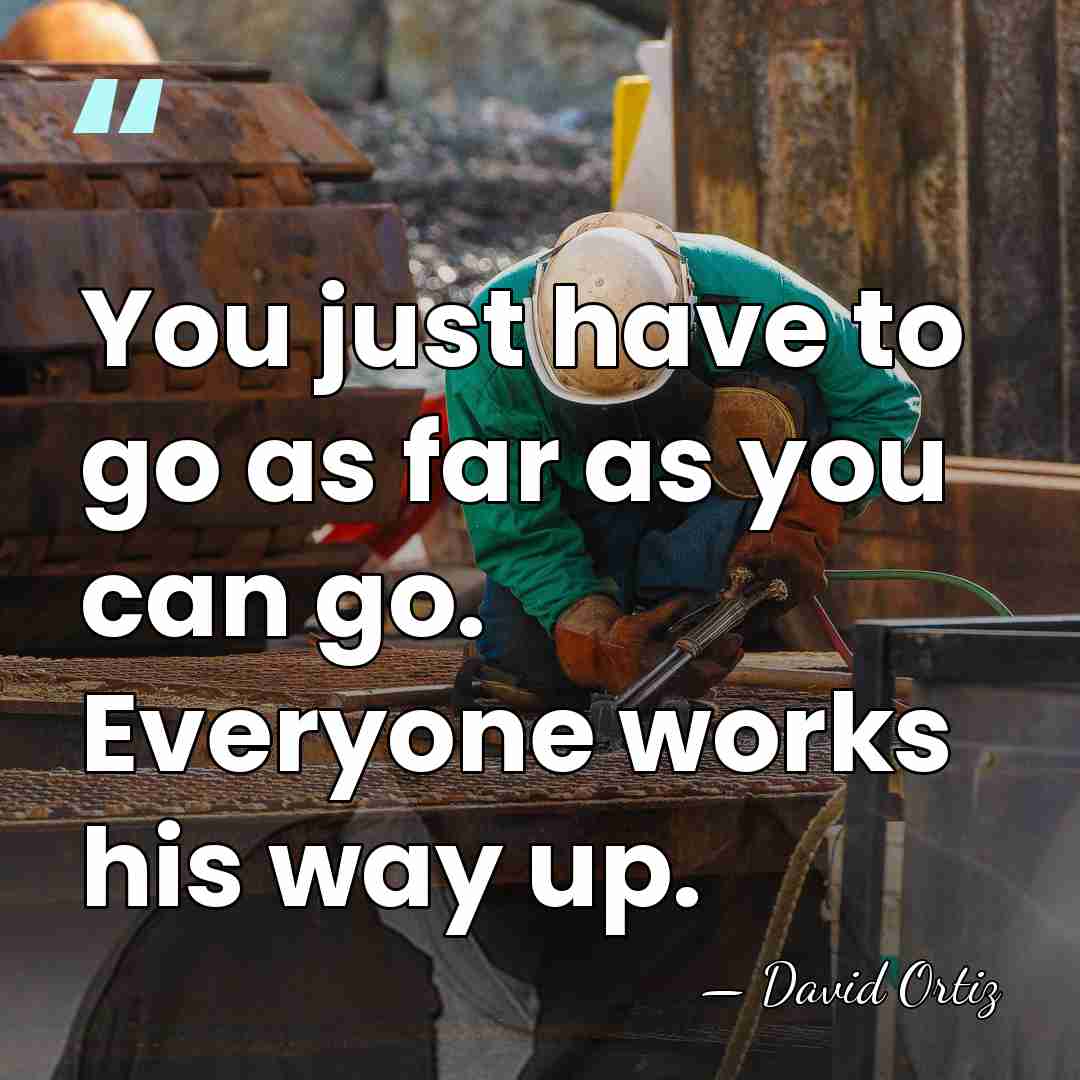 You just have to go as far as you can go. Everyone&hellip; - David Ortiz