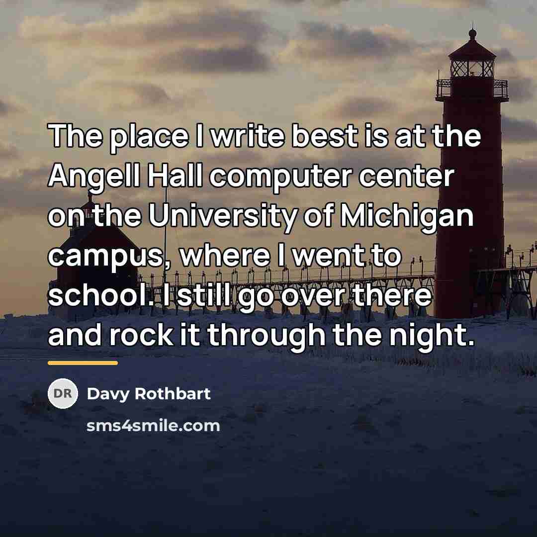 “The place I write best is at the Angell Hall…” quote by Davy Rothbart