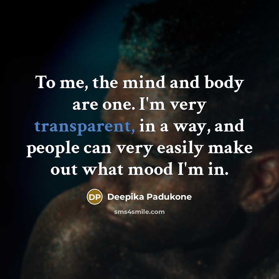 “To me, the mind and body are one. I'm very…” quote by Deepika Padukone