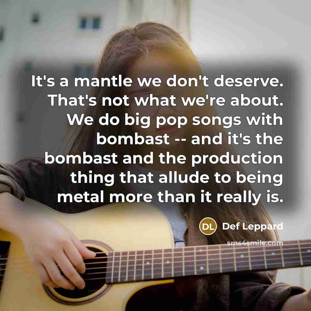“It's a mantle we don't deserve. That's not what we're…” quote by Def Leppard