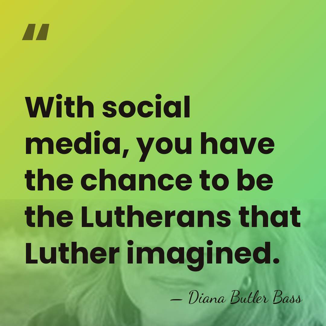 With social media, you have the chance to be the Lutherans that&hellip; - Diana Butler Bass