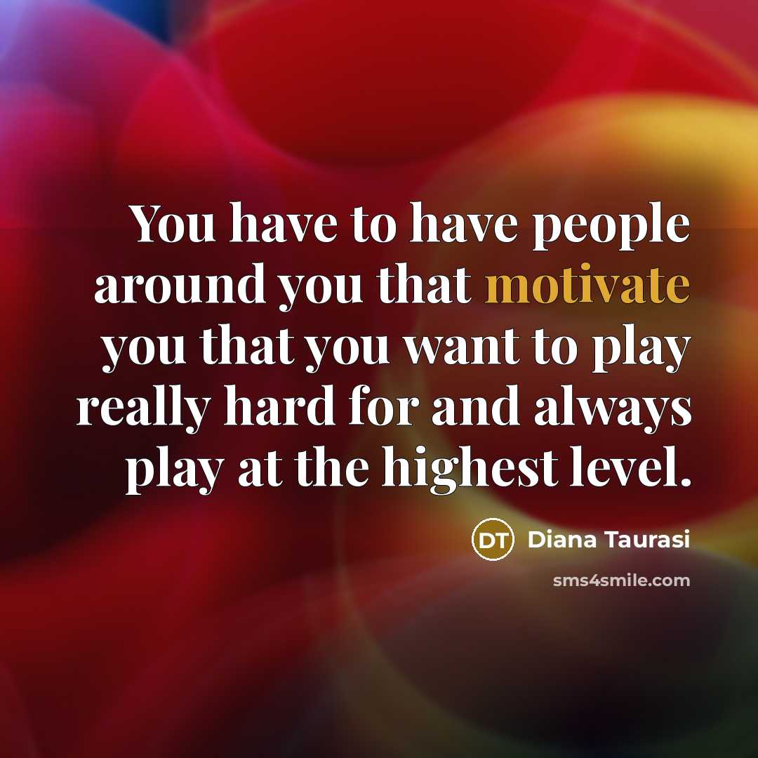 “You have to have people around you that motivate you…” quote by Diana Taurasi