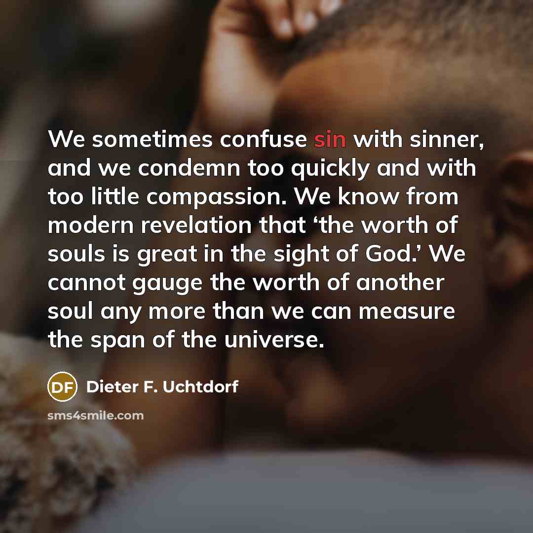 “We sometimes confuse sin with sinner, and we condemn too…” quote by Dieter F. Uchtdorf