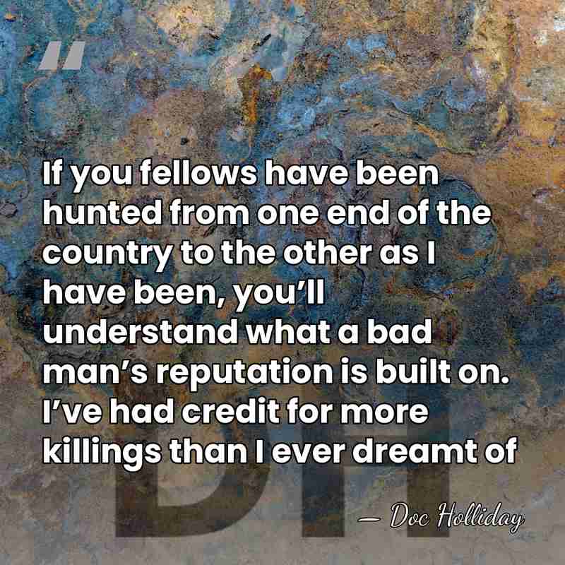 If you fellows have been hunted from one end of the country&hellip; - Doc Holliday