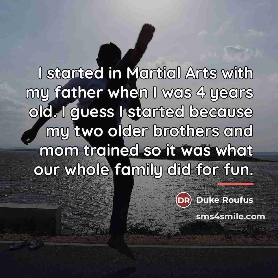 “I started in Martial Arts with my father when I…” quote by Duke Roufus