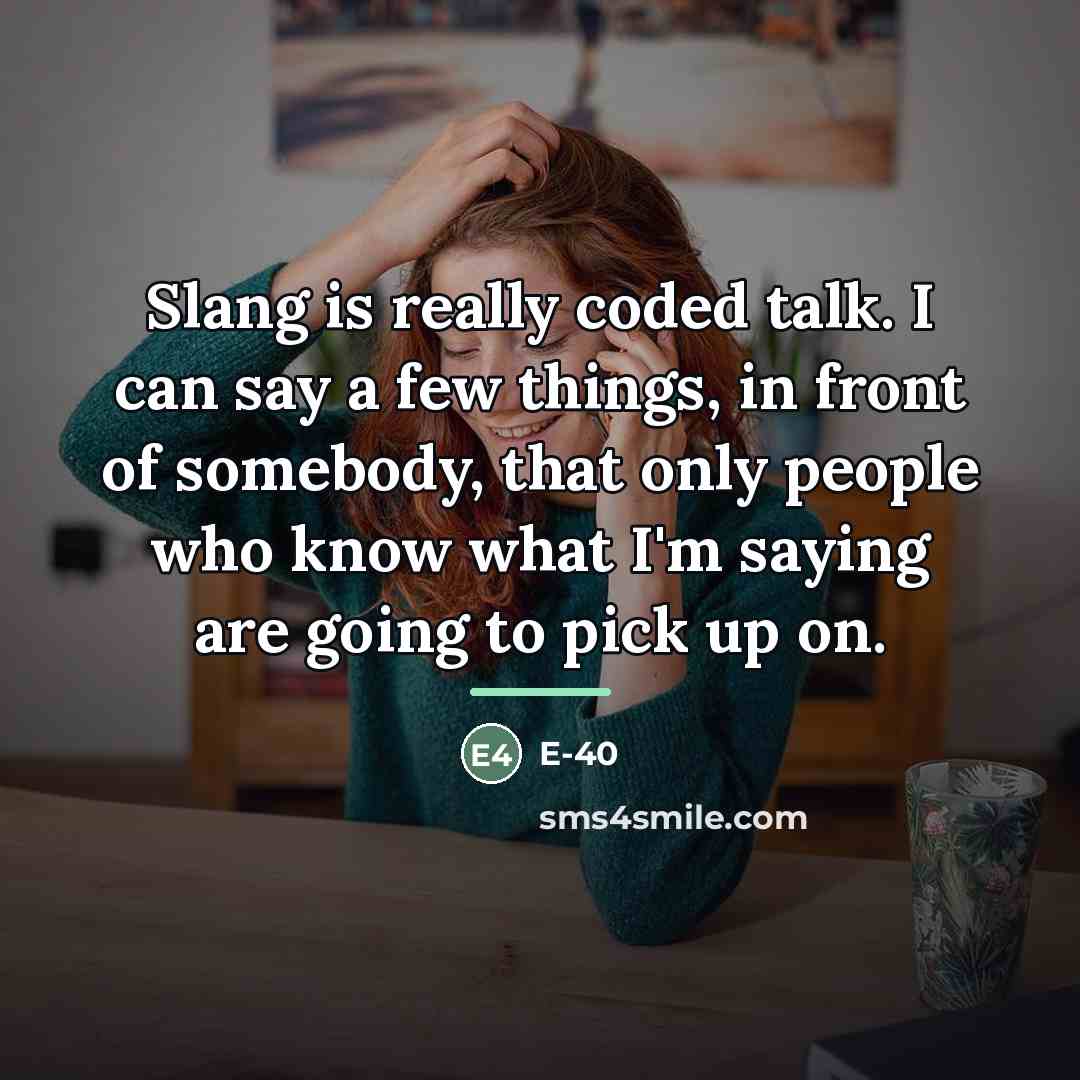 “Slang is really coded talk. I can say a few…” quote by E-40