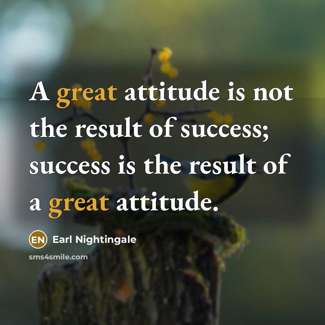 “A great attitude is not the result of success; success…” quote by Earl Nightingale