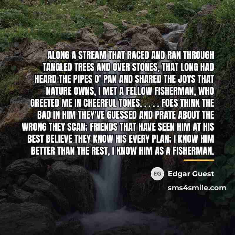 “Along a stream that raced and ran Through tangled trees…” quote by Edgar Guest