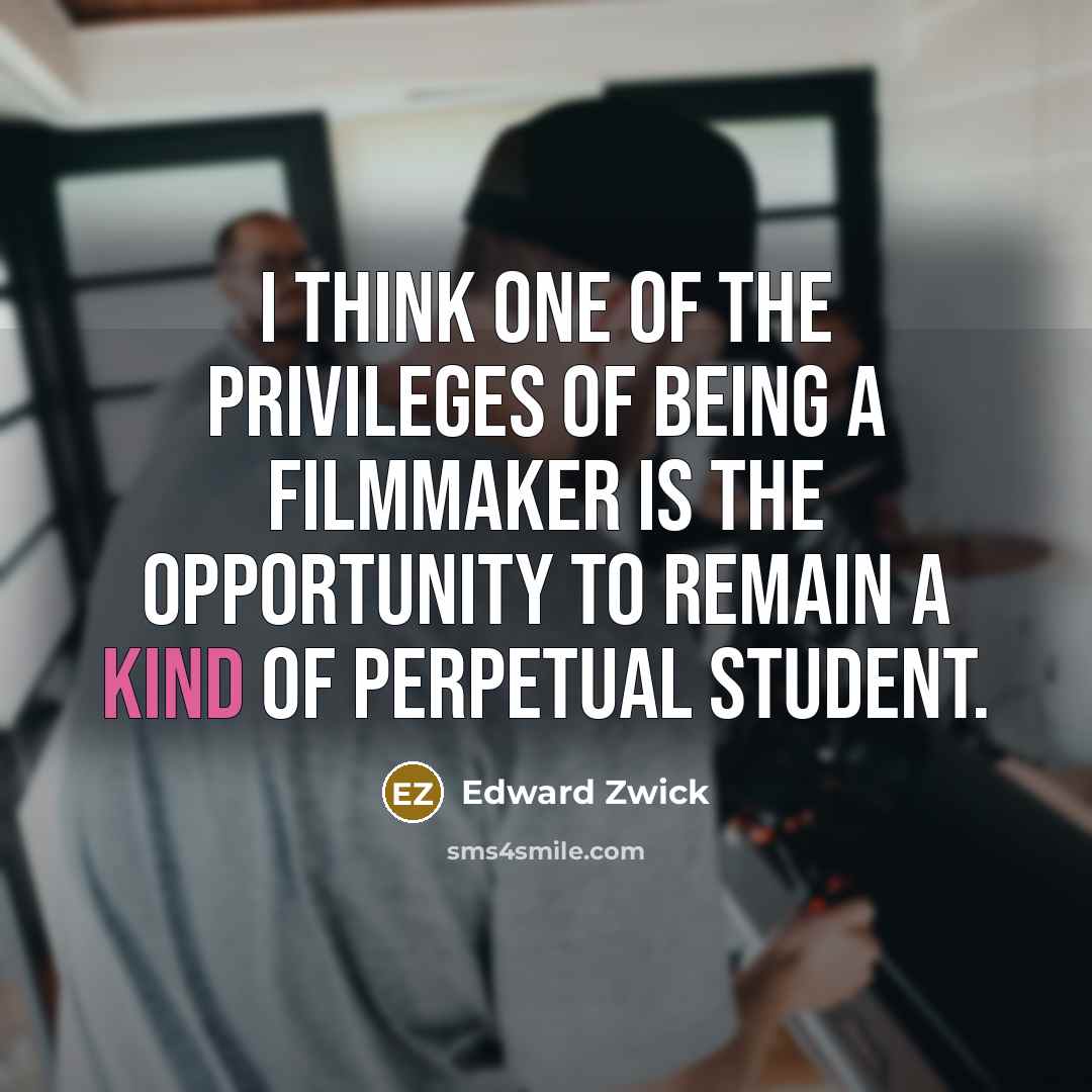 “I think one of the privileges of being a filmmaker…” quote by Edward Zwick