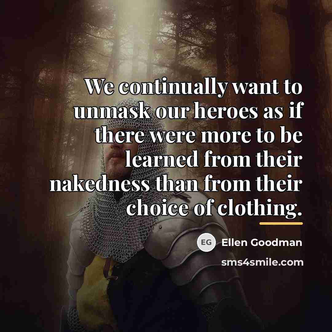 “We continually want to unmask our heroes as if there…” quote by Ellen Goodman