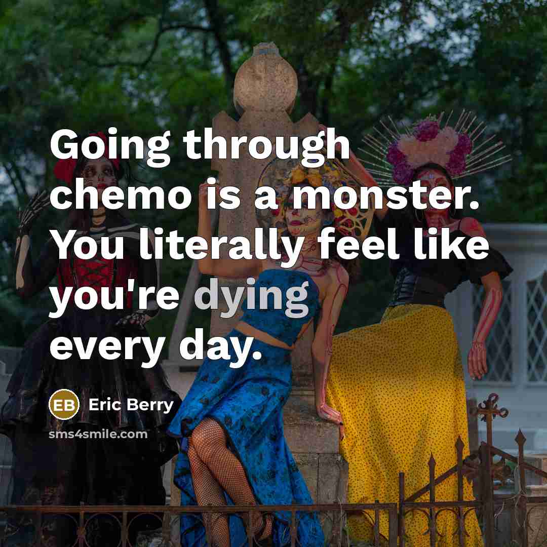 “Going through chemo is a monster. You literally feel like you're dying every day.” quote by Eric Berry