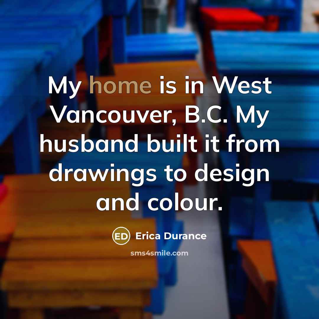 “My home is in West Vancouver, B.C. My husband built…” quote by Erica Durance