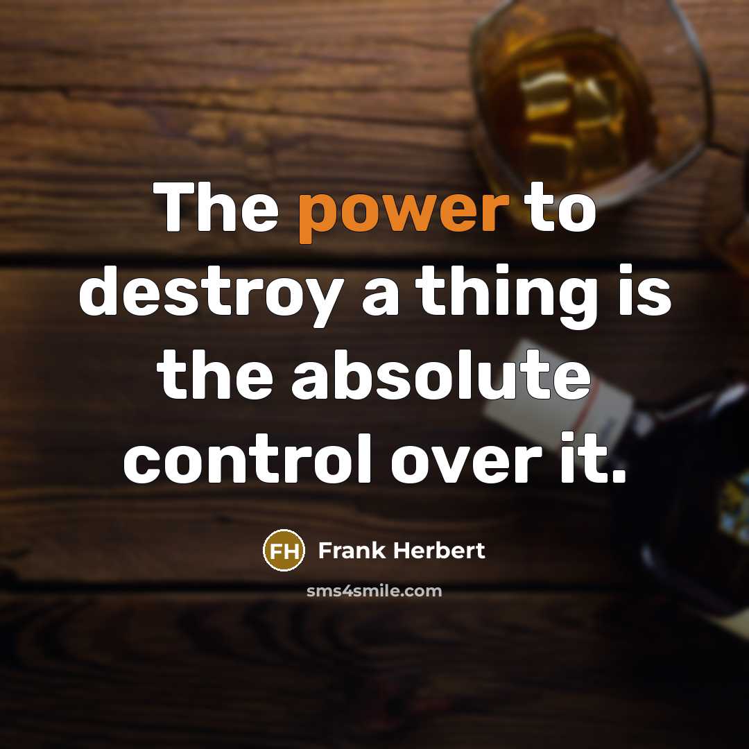 “The power to destroy a thing is the absolute control…” quote by Frank Herbert