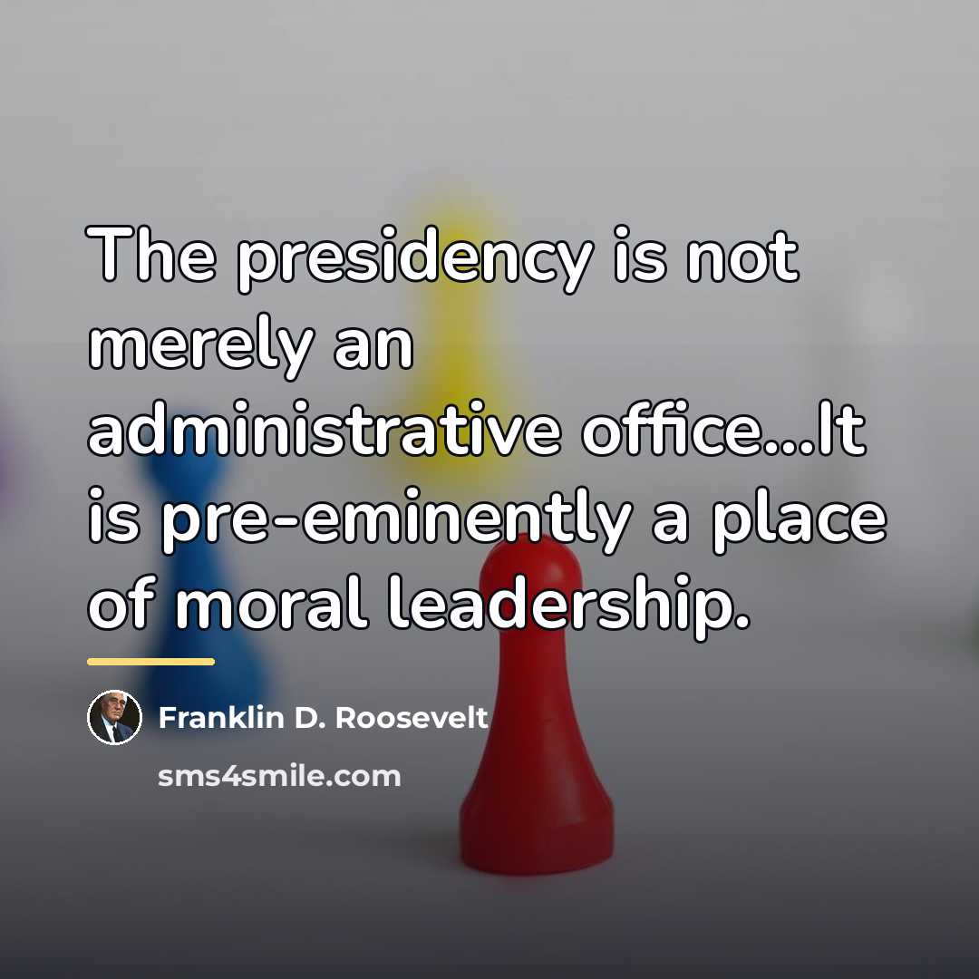 “The presidency is not merely an administrative office...It is pre-eminently…” quote by Franklin D. Roosevelt