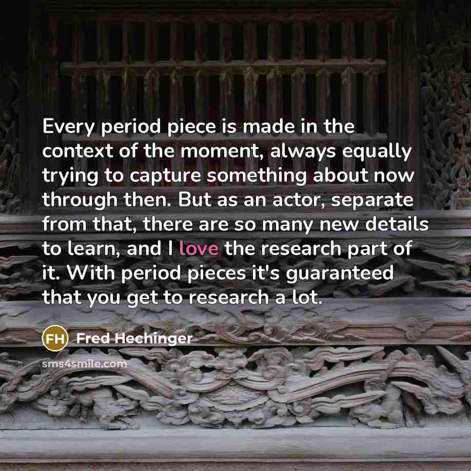 “Every period piece is made in the context of the…” quote by Fred Hechinger