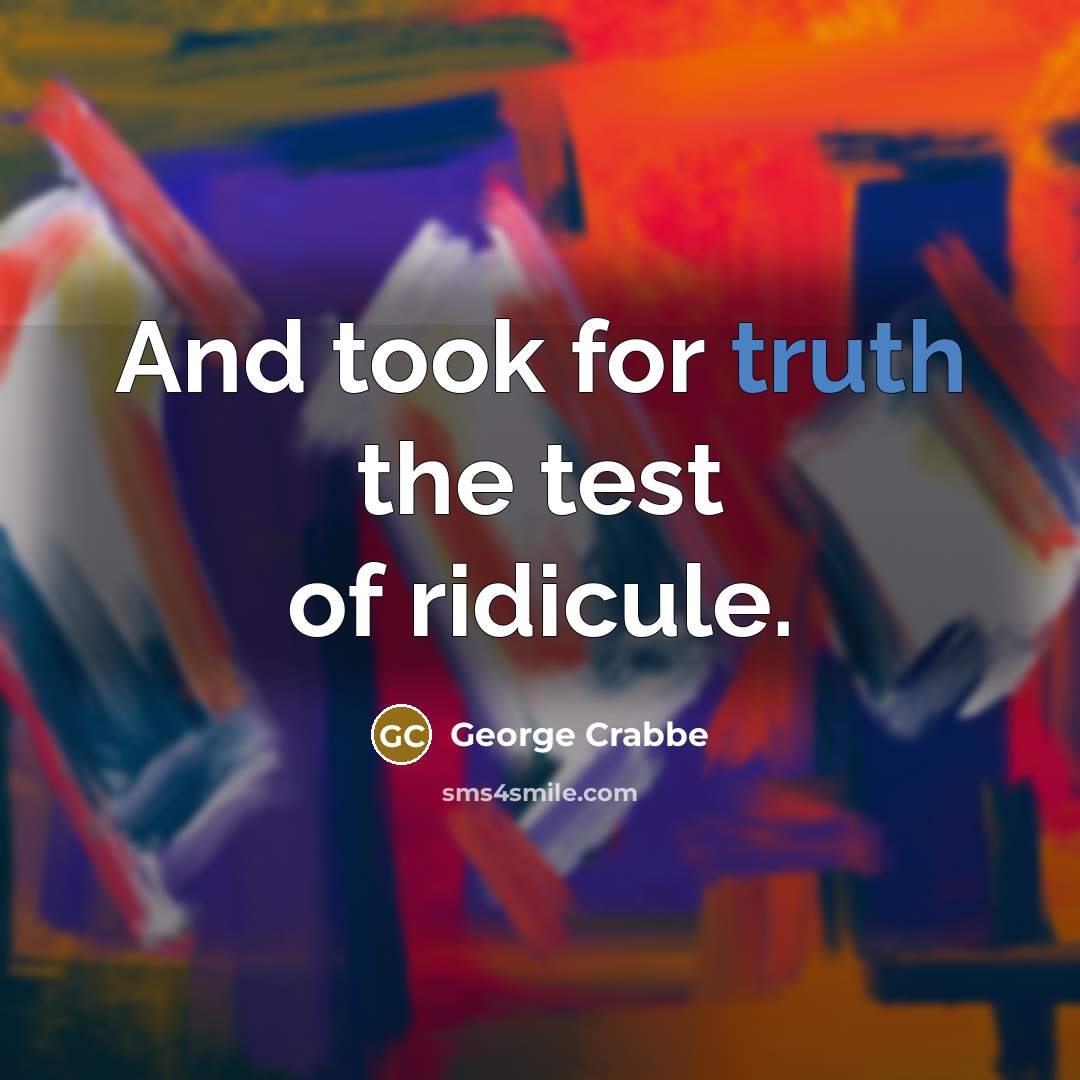 “And took for truth the test of ridicule.…” quote by George Crabbe