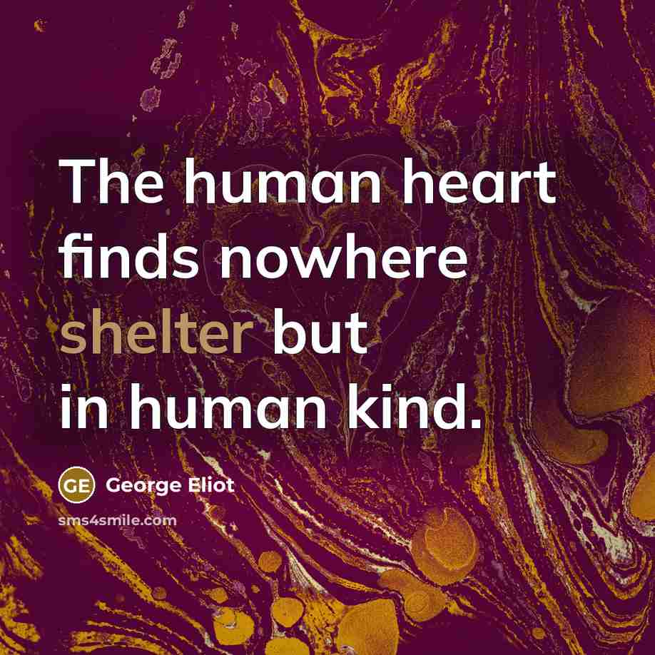 “The human heart finds nowhere shelter but in human kind.…” quote by George Eliot