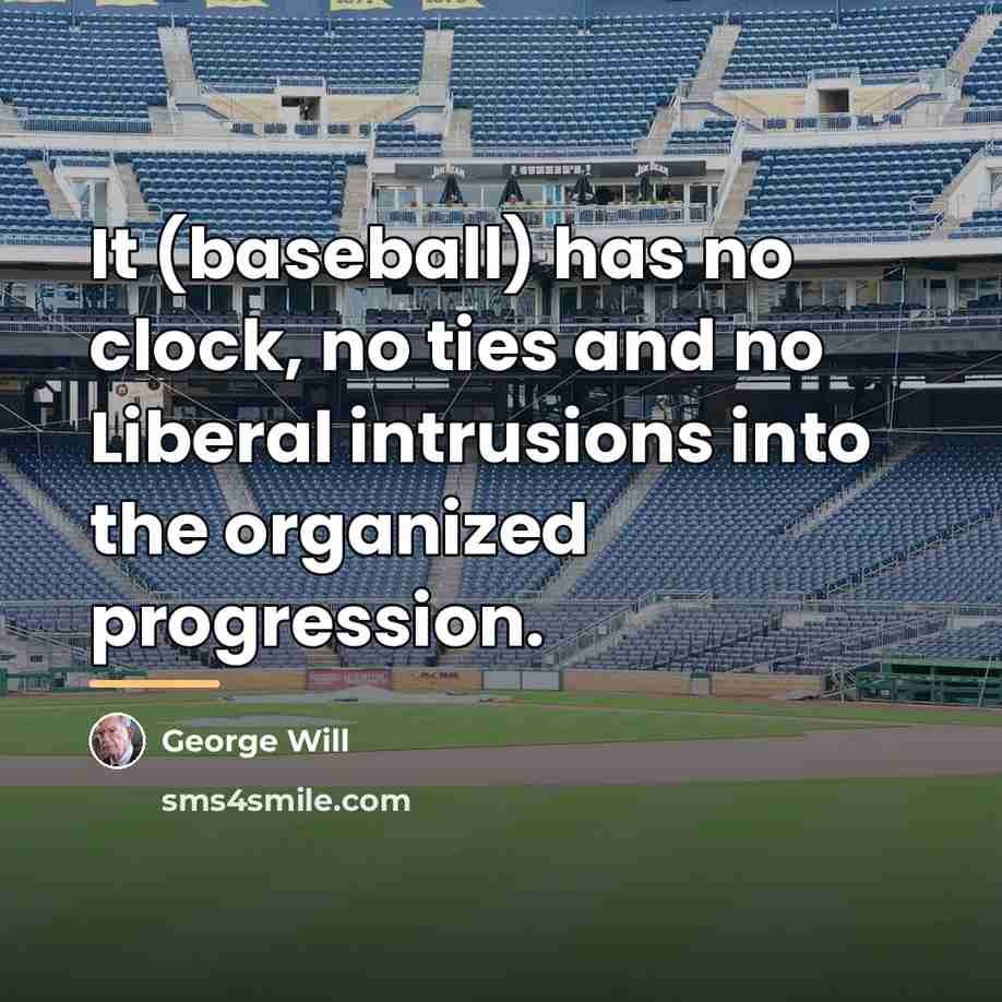“It (baseball) has no clock, no ties and no Liberal…” quote by George Will