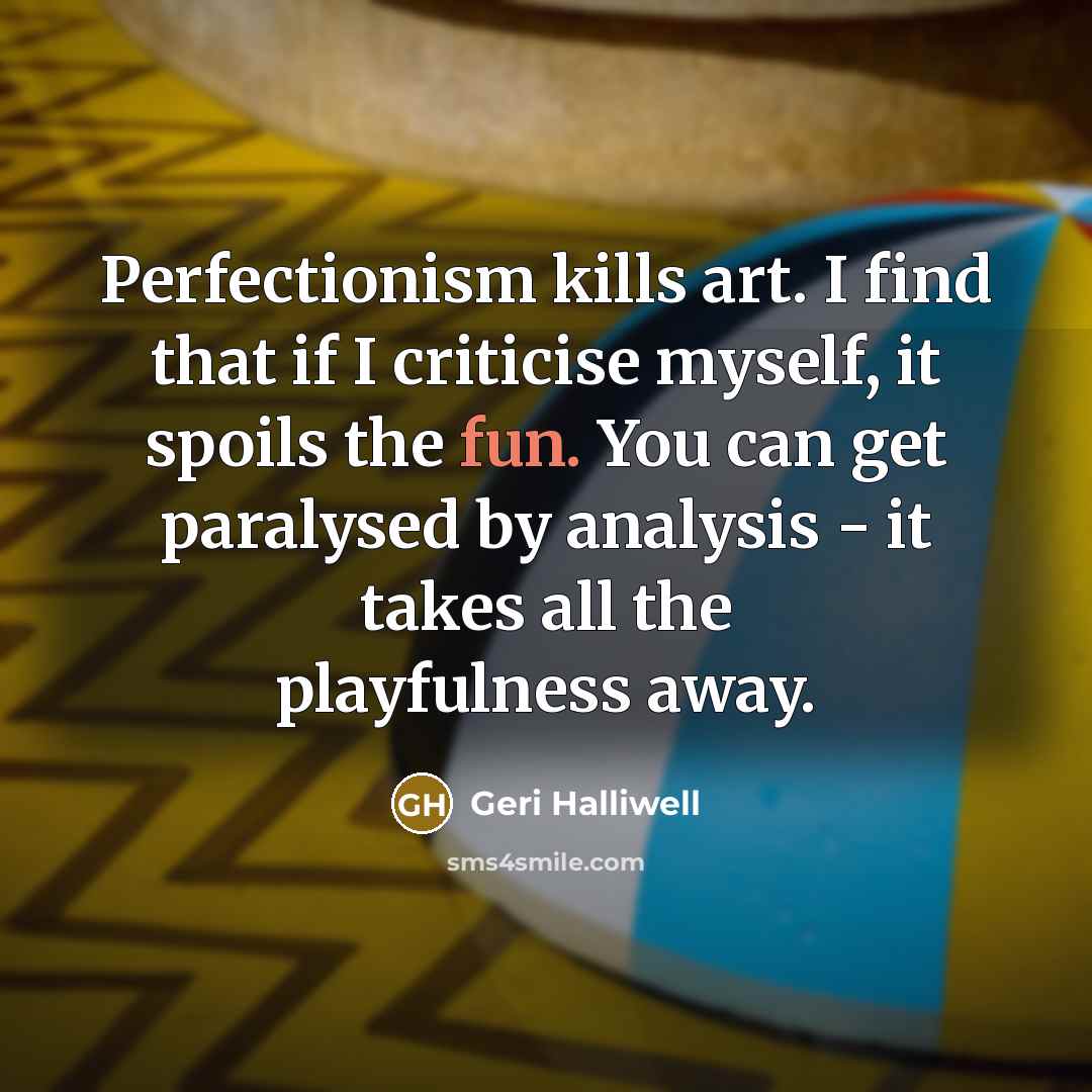 “Perfectionism kills art. I find that if I criticise myself,…” quote by Geri Halliwell