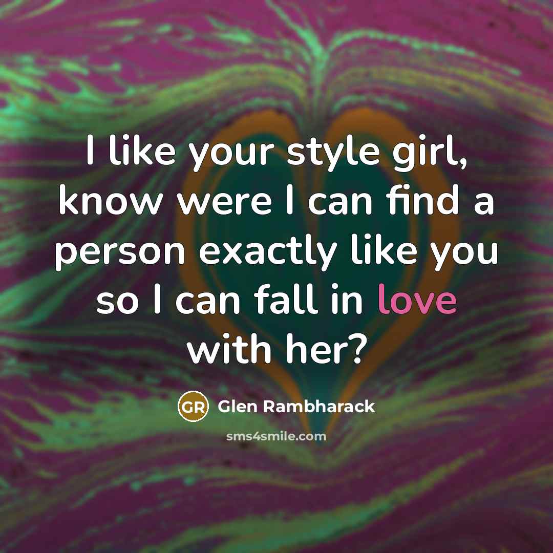“I like your style girl, know were I can find…” quote by Glen Rambharack