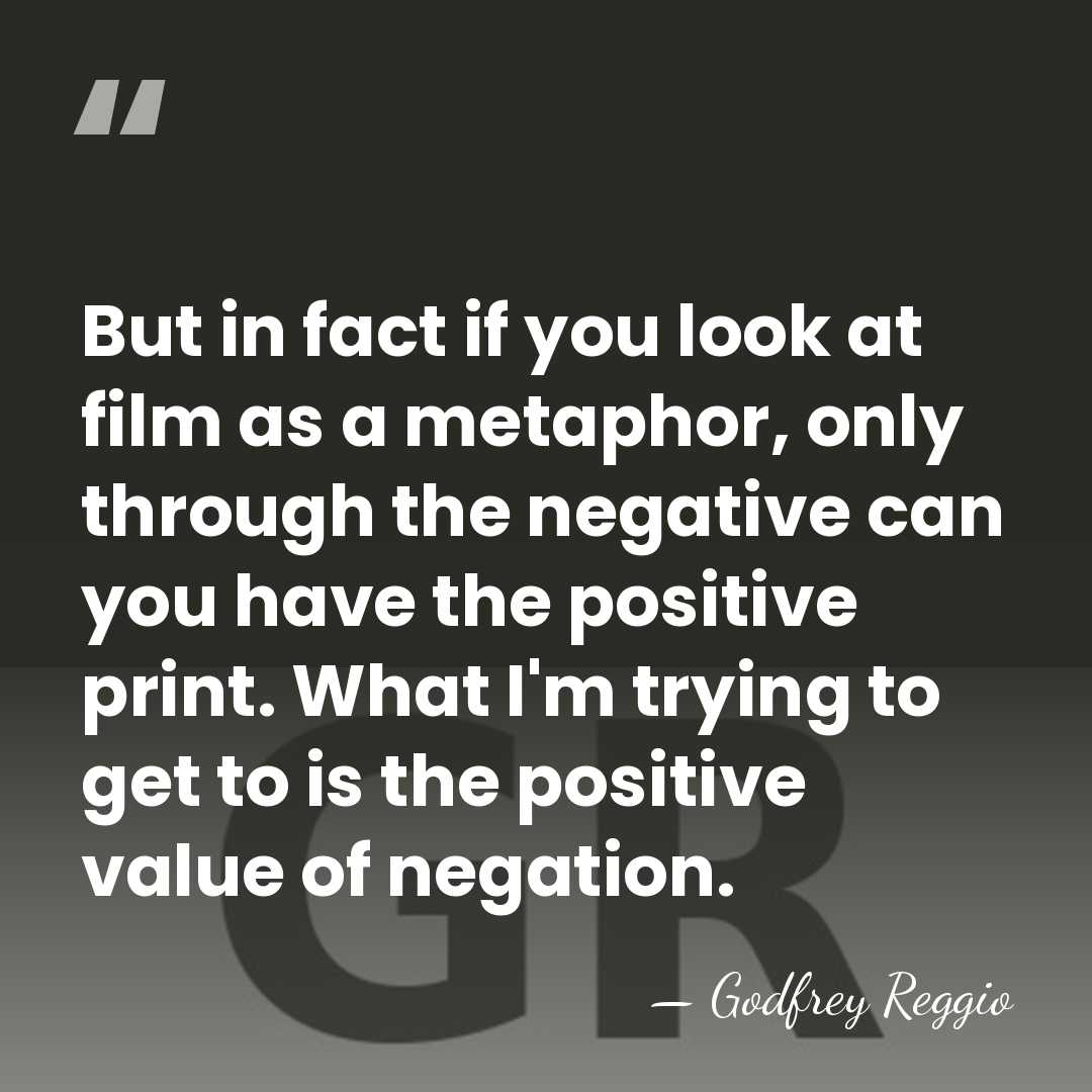 But in fact if you look at film as a metaphor, only&hellip; - Godfrey Reggio