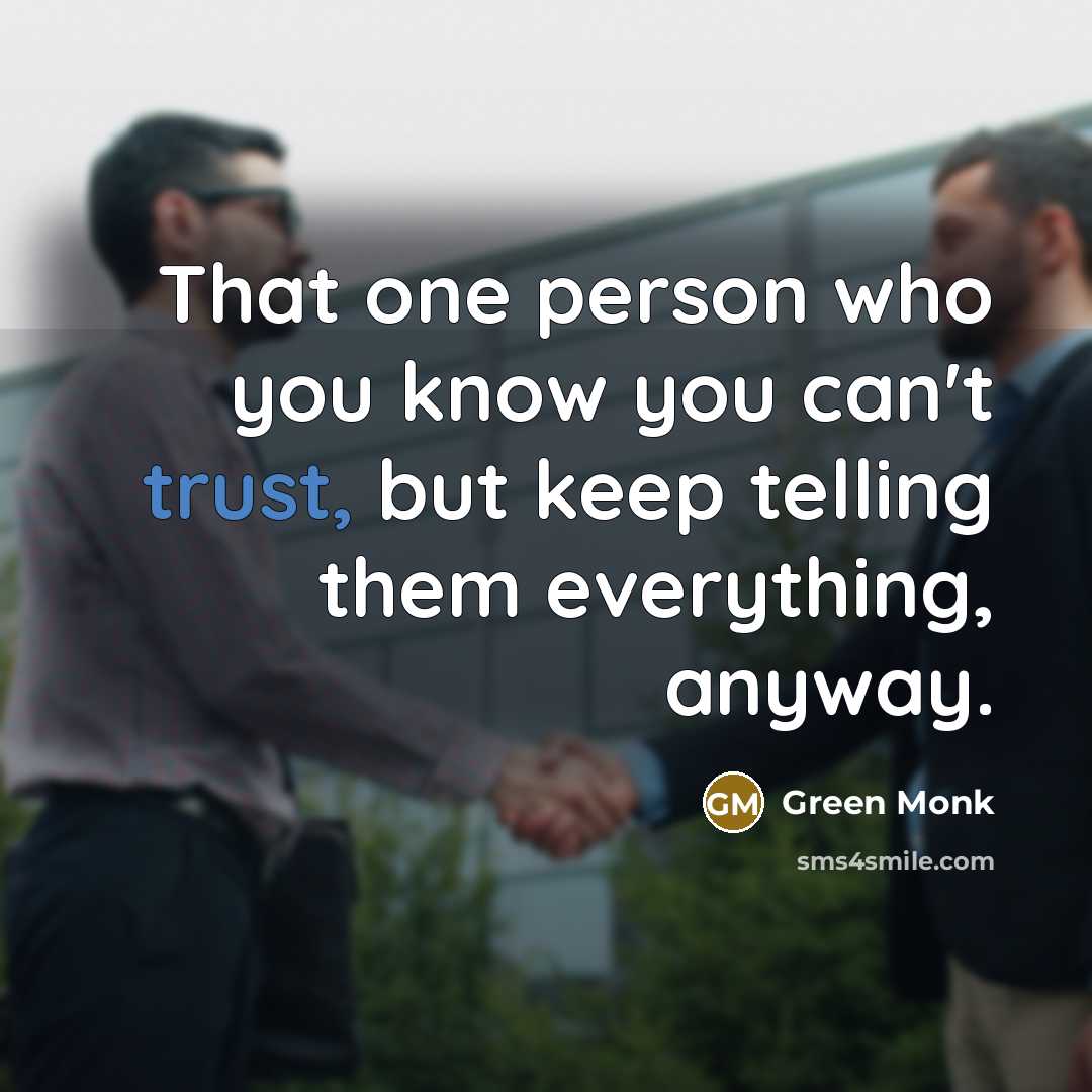 “That one person who you know you can't trust, but…” quote by Green Monk
