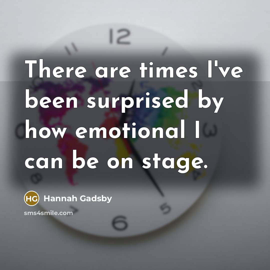 “There are times I've been surprised by how emotional I…” quote by Hannah Gadsby