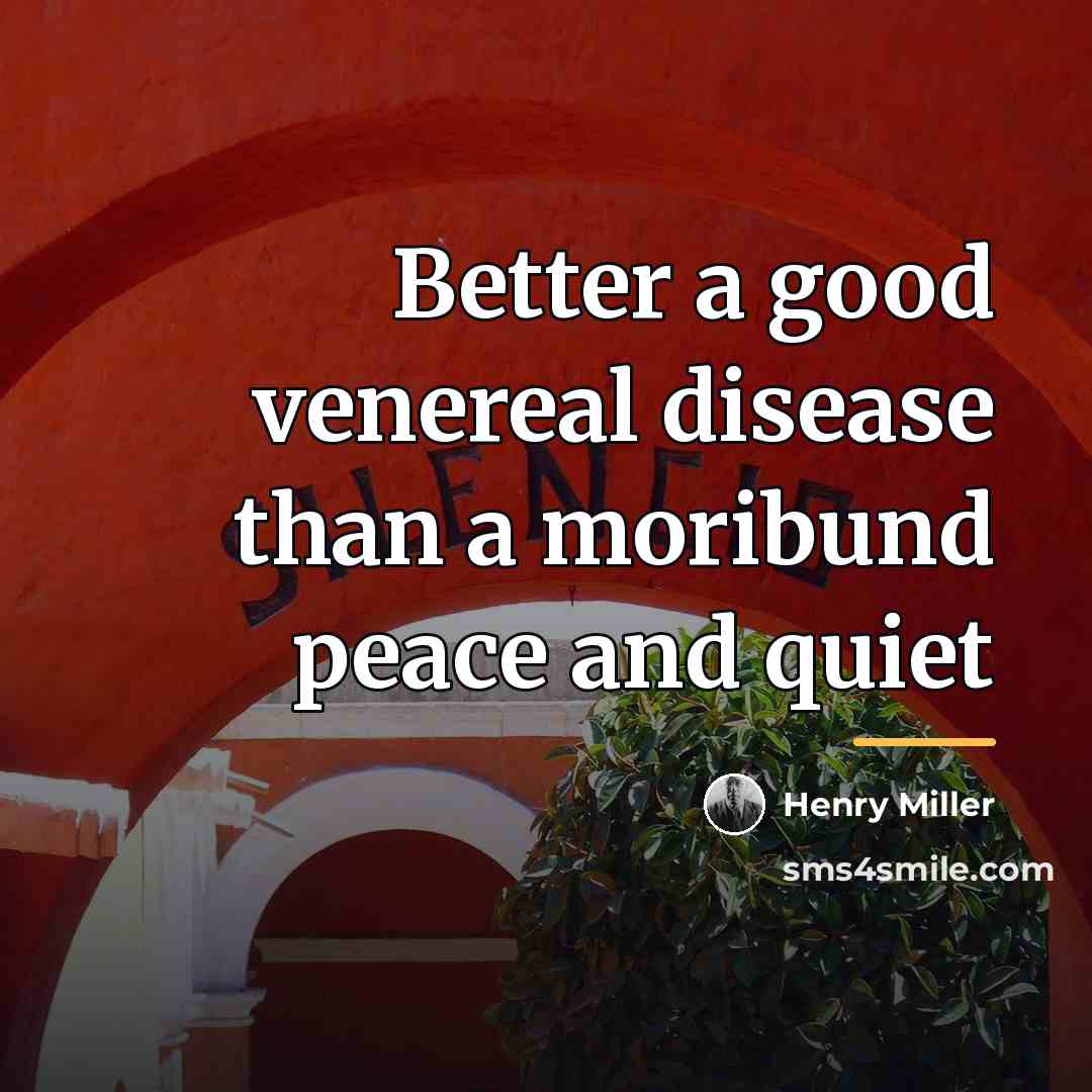 “Better a good venereal disease than a moribund peace and…” quote by Henry Miller