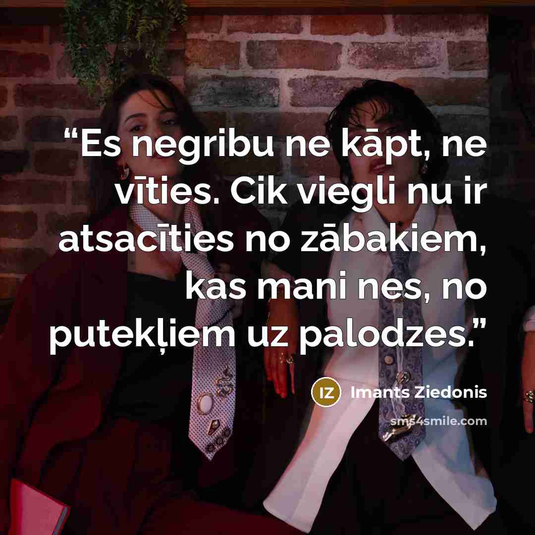 “Es negribu ne kāpt, ne vīties. Cik viegli nu ir atsacīties no zābakiem, kas mani nes, no putekļiem uz palodzes.” quote by Imants Ziedonis