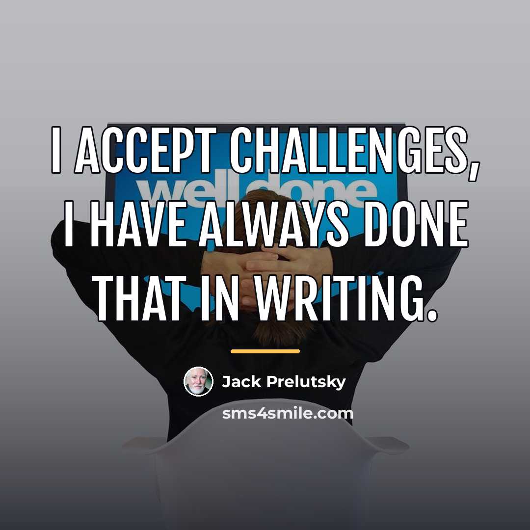“I accept challenges, I have always done that in writing.…” quote by Jack Prelutsky