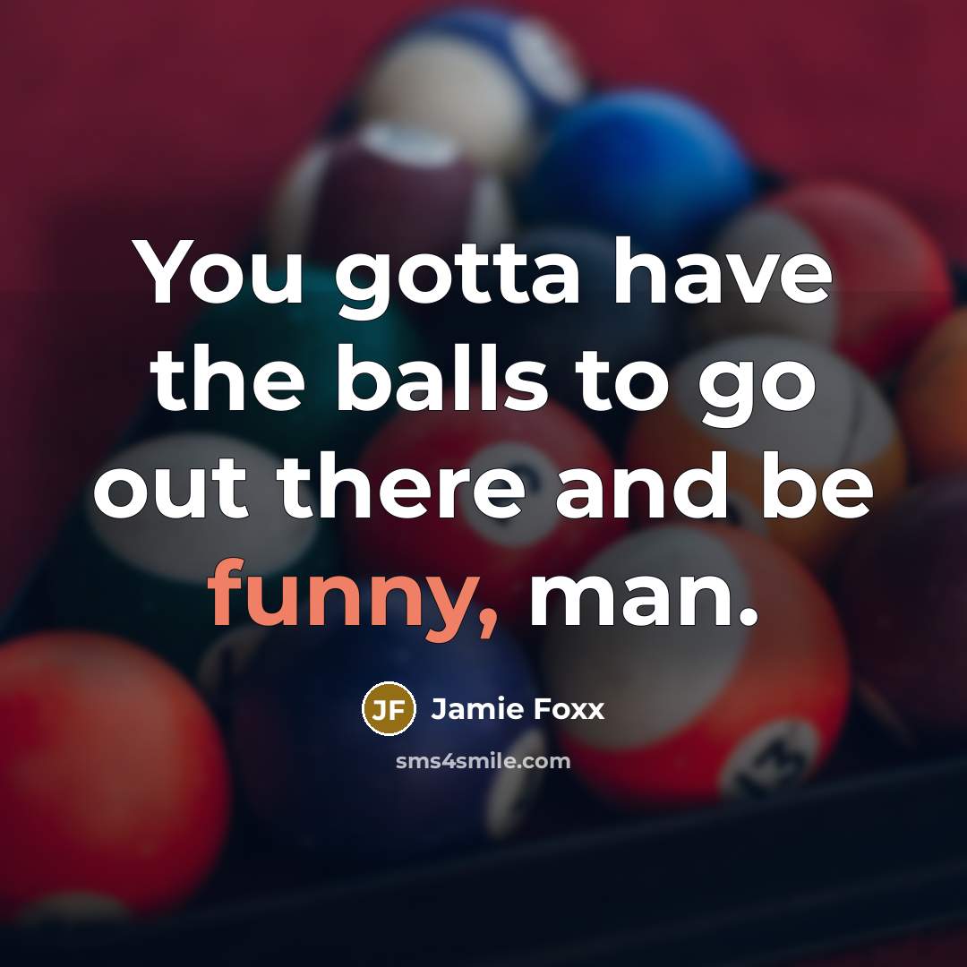 “You gotta have the balls to go out there and…” quote by Jamie Foxx