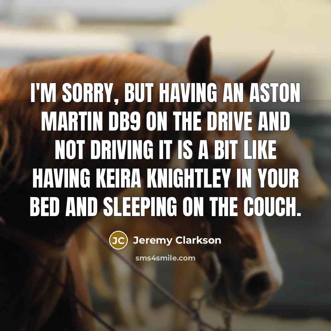 “I'm sorry, but having an Aston Martin DB9 on the…” quote by Jeremy Clarkson