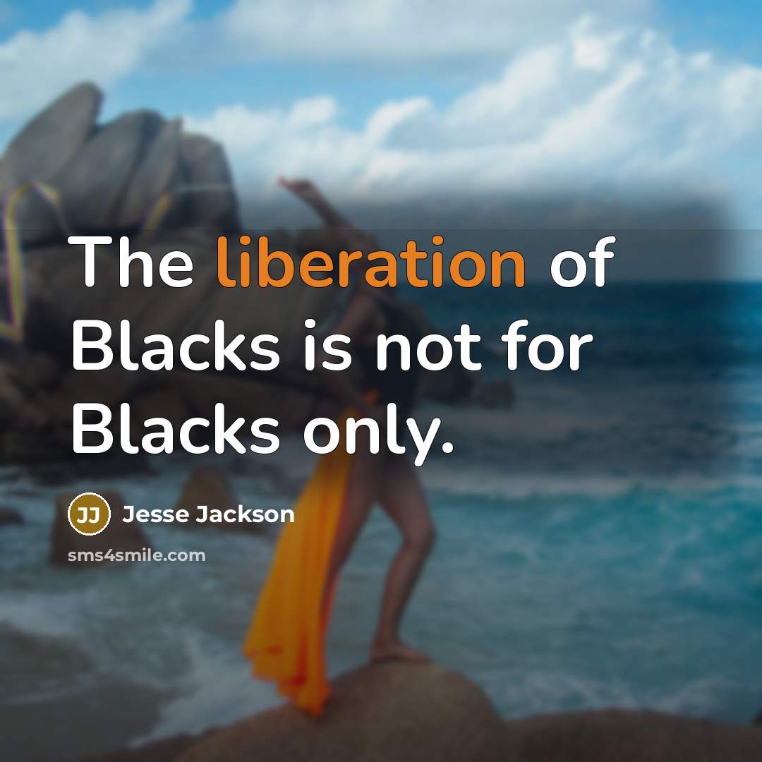 “The liberation of Blacks is not for Blacks only.…” quote by Jesse Jackson
