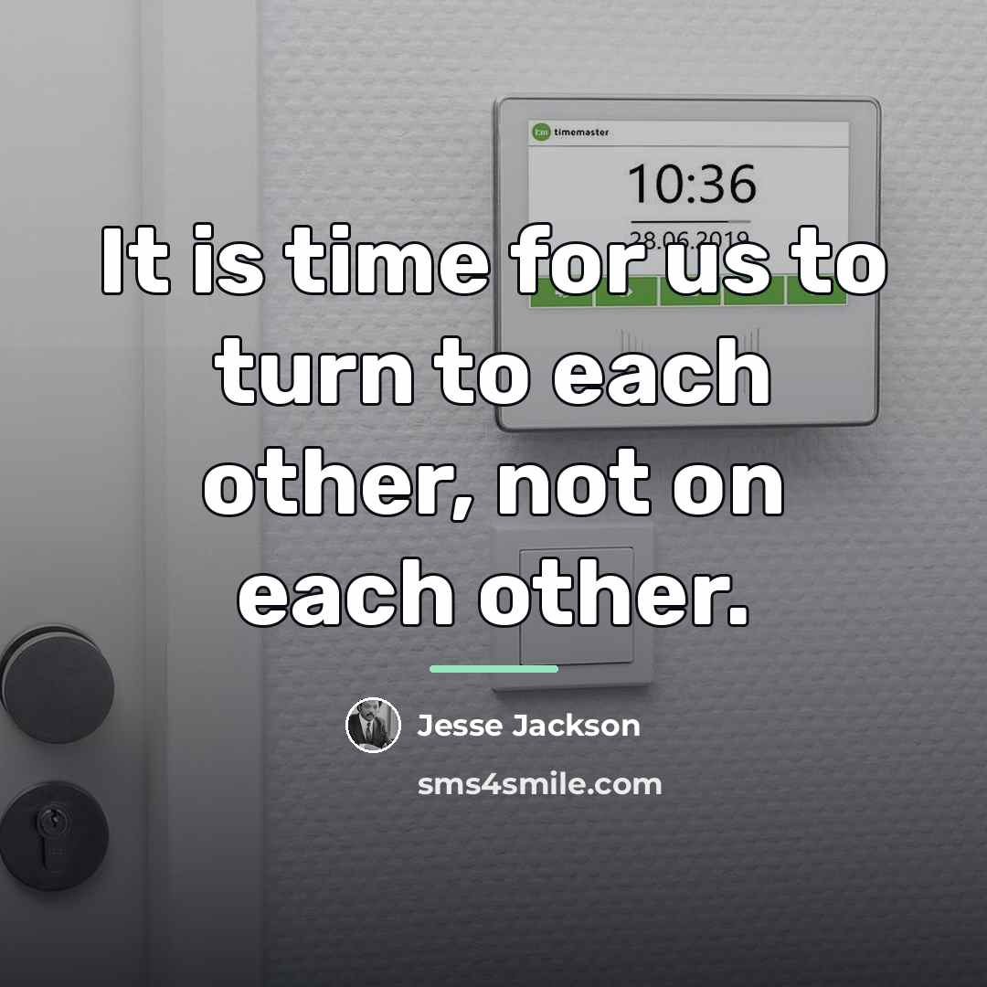 “It is time for us to turn to each other,…” quote by Jesse Jackson