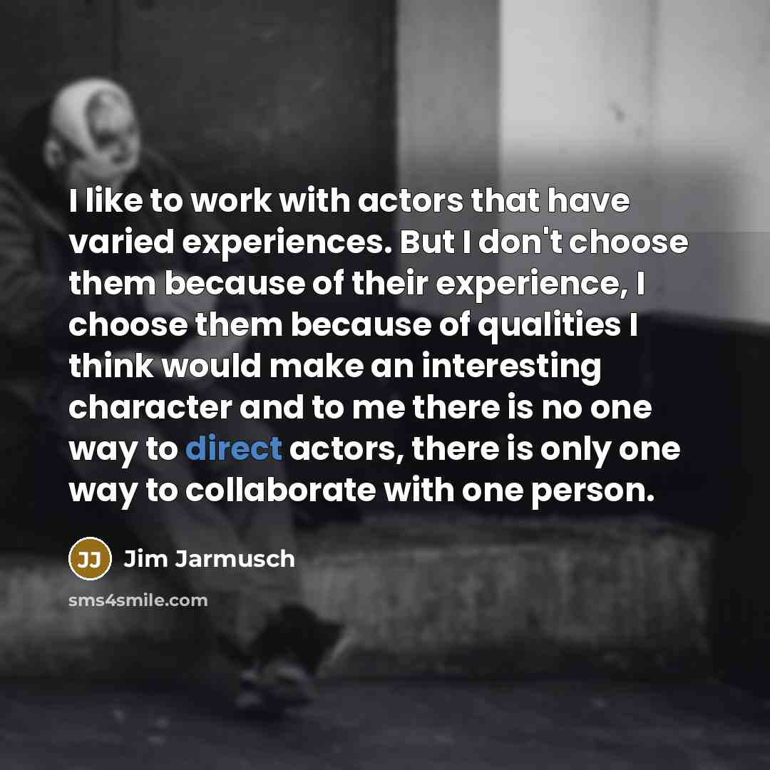 “I like to work with actors that have varied experiences.…” quote by Jim Jarmusch