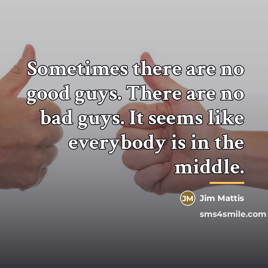 “Sometimes there are no good guys. There are no bad…” quote by Jim Mattis
