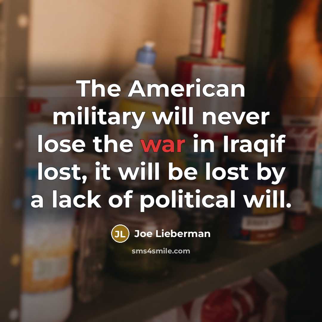 “The American military will never lose the war in Iraqif…” quote by Joe Lieberman