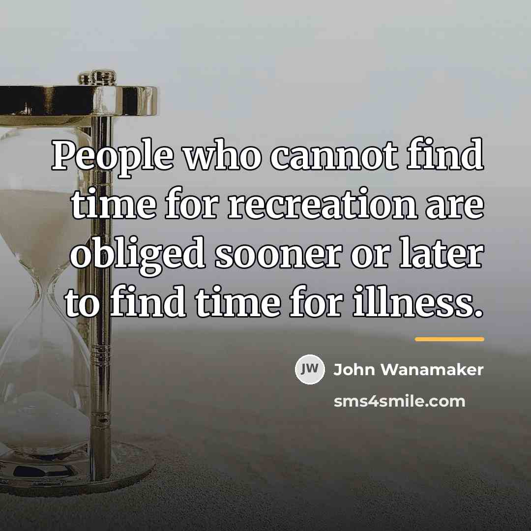 “People who cannot find time for recreation are obliged sooner…” quote by John Wanamaker