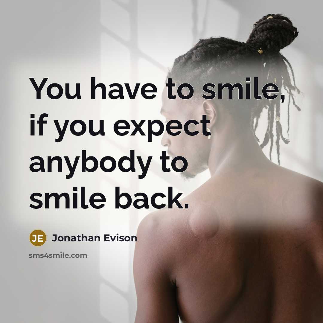“You have to smile, if you expect anybody to smile…” quote by Jonathan Evison