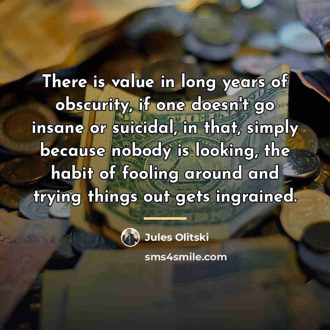 “There is value in long years of obscurity, if one…” quote by Jules Olitski